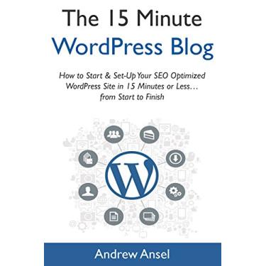 Imagem de The Fifteen-Minute WordPress Blog (2017): How to Start & Set-Up Your SEO Optimized WordPress Site in 15 Minutes or Less…from Start to Finish (English Edition)