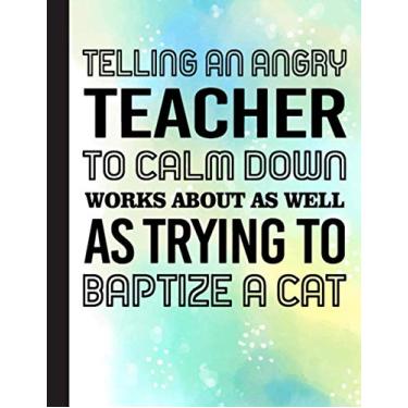Imagem de Telling An Angry Teacher Notebook: Journal or Planner for Teacher Gift, Great for Teacher Appreciation/Thank You/Retirement/Year End Gift (Inspirational Notebooks for Teachers)
