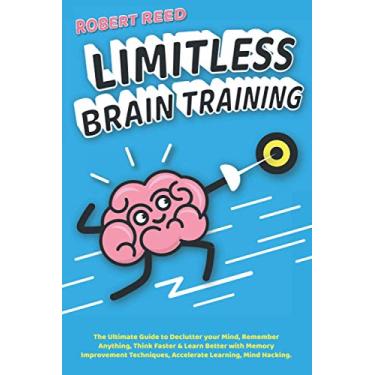 Imagem de Limitless Brain Training: 2 BOOKS IN 1: The Ultimate Guide to Declutter your Mind, Remember Anything, Think Faster & Learn Better with Memory Improvement Techniques, Accelerate Learning, Mind Hacking.