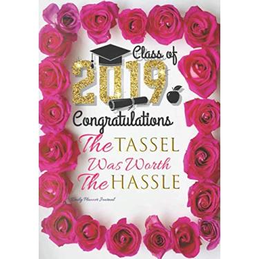 Imagem de Class of 2019 Congratulations: The Tassel Was Worth The Hassle Daily Planner Journal: Cute Gifts for High School Graduates Girls: Positive ... Notebook To Write In: Senior Class of 2019