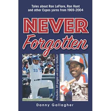 Imagem de Never Forgotten: Tales about Ron LeFlore, Ron Hunt and other Expos yarns from 1969-2004