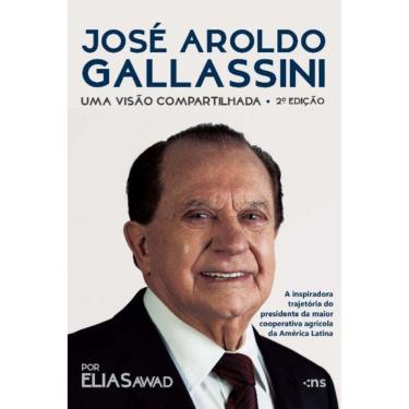 Imagem de José Aroldo Gallassini: Uma Visão Compartilhada   2ª Ed.   A Inspiradora Trajetória Do Presidente Da