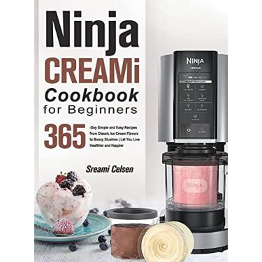 Imagem de Ninja CREAMi Cookbook For Beginners: 365-Day Simple and Easy Recipes from Classic Ice Cream Flavors to Boozy Slushies | Let You Live Healthier and Happier