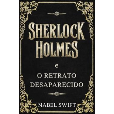 Imagem de Sherlock Holmes e o Retrato Desaparecido (Um mistério de Sherlock Holmes Livro 1)