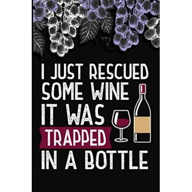 Imagem de I Just Rescued Some Wine It's Trapped In A Bottle: 6x9" 150 Pages Blank Lined Notebook/Journal/Diary/Funny Wine Lovers -Wine Taster Men-Women Gift Idea.