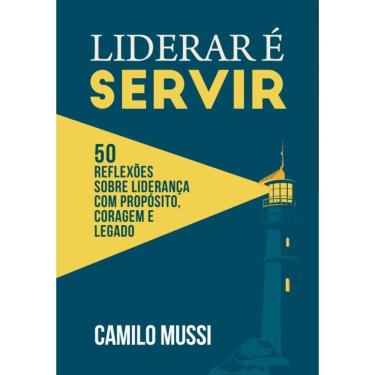 Imagem de Liderar É Servir: 50 Reflexões Sobre Liderança Com Propósito, Coragem E Legado