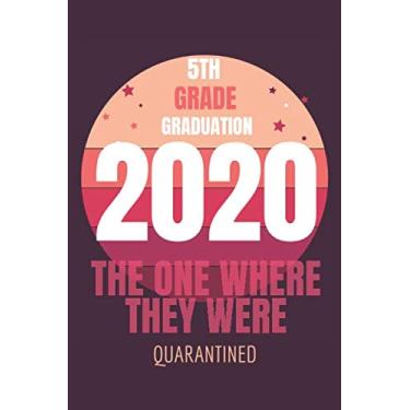 Imagem de 5th Grade Graduation 2020 The One Where They were Quarantined Funny Class of 2020: Funny Class of 2020 Journal for Writing, Paper Notebook Journal ... High School Senior, size 6'' x 9'' 120 Page.