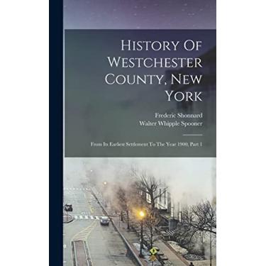 Imagem de History Of Westchester County, New York: From Its Earliest Settlement To The Year 1900, Part 1