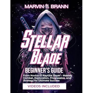 Imagem de Stellar Blade Beginner's Guide: From Novice to Naytiba Slayer - Master Combat, Exploration, Progression, and Strategy for Ultimate Success