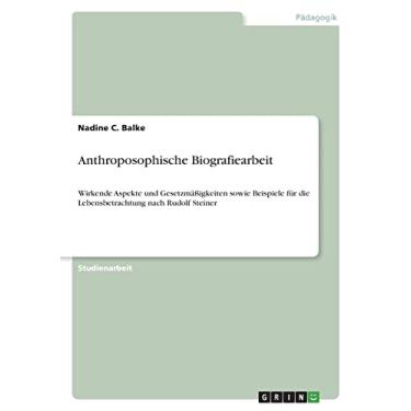 Imagem de Anthroposophische Biografiearbeit: Wirkende Aspekte und Gesetzmäßigkeiten sowie Beispiele für die Lebensbetrachtung nach Rudolf Steiner