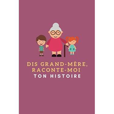 Imagem de Grand-Mère Raconte-moi TON histoire : Journal Mémoires Guidé pour vos petits-enfants: Interview sur les différentes périodes de votre vie, arbre généalogique, photos à coller, recettes à livrer...