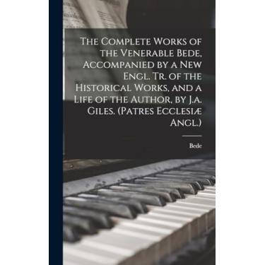 Imagem de The Complete Works of the Venerable Bede, Accompanied by a New Engl. Tr. of the Historical Works, and a Life of the Author, by J.a. Giles. (Patres Ecclesiæ Angl.)