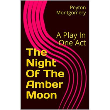 Imagem de The Night Of The Amber Moon: A Play In One Act (English Edition)