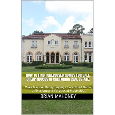 Imagem de How To Find Foreclosed Homes For Sale. Cheap Houses in California Real Estate.: Make Massive Money Buying a Foreclosed Home, a Fixer Upper & Foreclosed Properties. (English Edition)