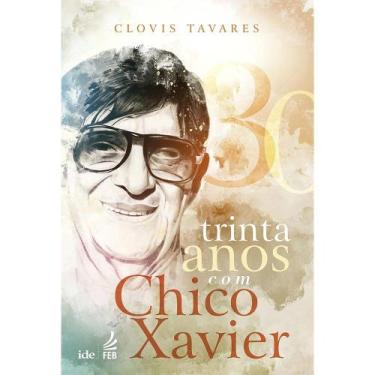 Imagem de Trinta anos com Chico Xavier - Feb
