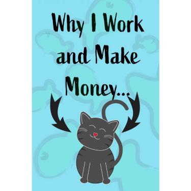 Imagem de Why I Work and Make Money - Cat Notebook