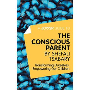Imagem de A Joosr Guide to... The Conscious Parent by Shefali Tsabary: Transforming Ourselves, Empowering Our Children (English Edition)