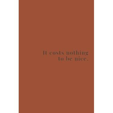 Imagem de It Costs Nothing To Be Nice Black Text Notebook: Cinnamon Matte Finish Lined Journal, 6 x 9 120 Pages, Gift For Thinkers, List Makers and Doers (It Costs Nothing To Be Nice Black Text Journal)