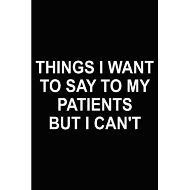 Imagem de Things I Want To Say To My PATIENTS But I Can'T: Presente engraçado para médicos, enfermeiros, assistentes médicos, presentes de humor para colegas de trabalho, funcionários, funcionários, funcionários e colegas de trabalho
