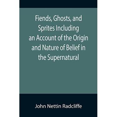 Imagem de Fiends, Ghosts, and Sprites Including an Account of the Origin and Nature of Belief in the Supernatural