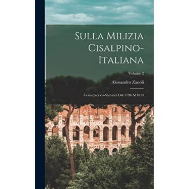 Imagem de Sulla Milizia Cisalpino-Italiana: Cenni Storico-Statistici Dal 1796 Al 1814; Volume 2