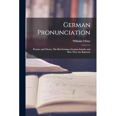 Imagem de German Pronunciation: Practice and Theory. The Best German--German Sounds, and how They are Represen