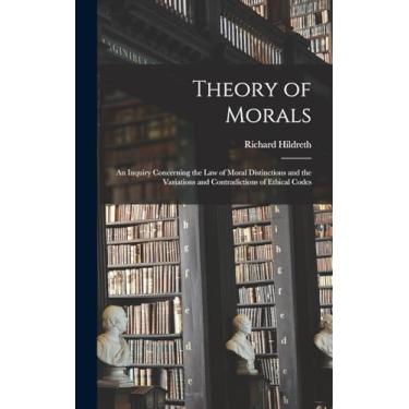 Imagem de Theory of Morals: An Inquiry Concerning the Law of Moral Distinctions and the Variations and Contradictions of Ethical Codes