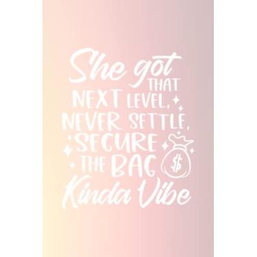 Imagem de She Got That Next Level Never Settle, Secure the Bag Kinda Vibe: Lined Journal | Lined Notebook