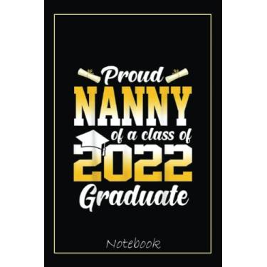 Imagem de Proud Nanny Of A Class Of 2022 Graduate Cool Graduation Notebook: Graduation Gift Diary For Notes, Congratulations, Graduate Journal, Gold Graduate ... Journal, 6x9 college ruled notebook