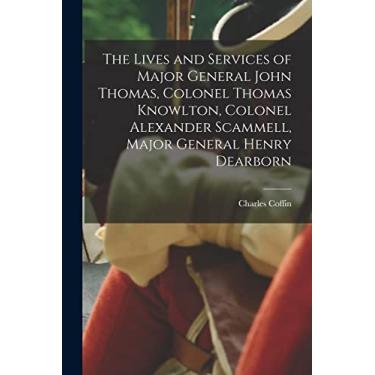 Imagem de The Lives and Services of Major General John Thomas, Colonel Thomas Knowlton, Colonel Alexander Scammell, Major General Henry Dearborn [microform]