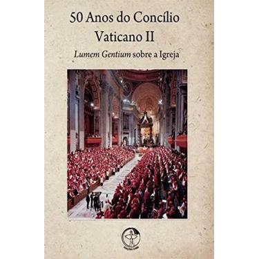 Imagem de 50 Anos do Concilio Vaticano II - Vol. 1 - Lumem Gentium Sobre a Igreja - 1ª