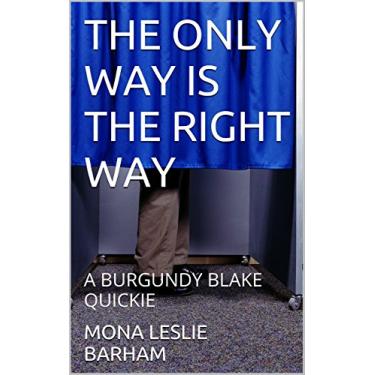 Imagem de THE ONLY WAY IS THE RIGHT WAY: A BURGUNDY BLAKE QUICKIE (A BURGUNDY BLAKE ADVENTURE Book 2) (English Edition)