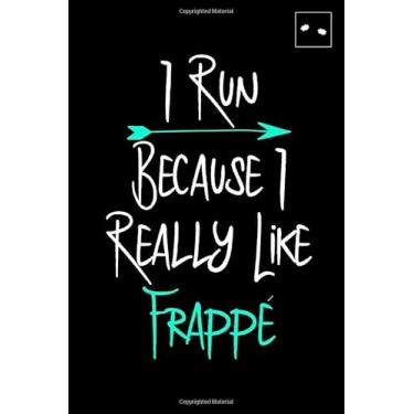 Imagem de I Run Because I Really Like Frappe Caffeine Whipped Cream Humor Dream Notebook: Daily Journal for a Coffee Lover, Barista or a Foodie Who Loves Blended Coffee Drinks