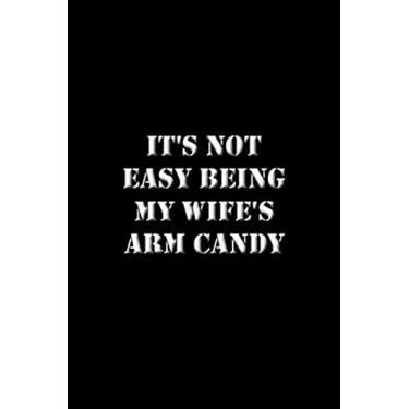 Imagem de It's Not Easy Being My Wife's Arm Candy: Funny Wife Notebook, Thanks For Being My Wife, Journal Valentines Day, Lined Notebook