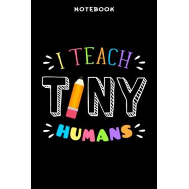 Imagem de Notebook Ī Tēāch Tinÿ Hūmāns Prē- Kindērgārtēn Tēāchēr Bāck Tō Schōōl Mēmē Fūnnÿ: 6x9 inch, over 100 pages/Lined Journal,Homeschool,Book,Financial,Event,A Blank