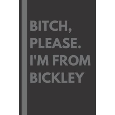 Imagem de Bitch, Please. I'm From Bickley: A Vulgar Adult Composition Notebook for a Native Bickley Resident - 6x9 inches