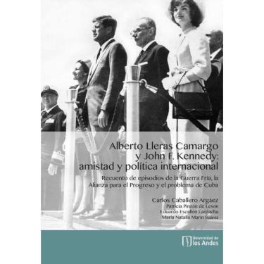 Imagem de Alberto Lleras Camargo y John F. Kennedy: amistad y política internacional - Espanhol