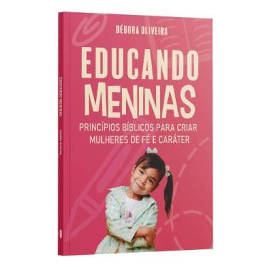 Imagem de Educando Meninas  Princípios Bíblicos para Criar Mulheres de Fé e Cará