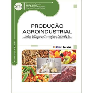 Imagem de Produção agroindustrial: Noções de processos, tecnologias de fabricação de alimentos de origem animal e vegetal e gestão industrial
