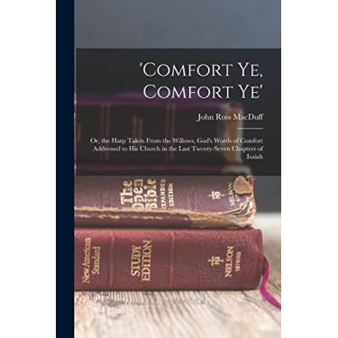 Imagem de 'comfort Ye, Comfort Ye': Or, the Harp Taken From the Willows, God's Words of Comfort Addressed to His Church in the Last Twenty-Seven Chapters of Isaiah