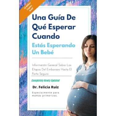 Imagem de Una Guía de Qué Esperar Cuando Estás Esperando Un Bebé: Información General Sobre Las Etapas del Embarazo Hasta El Parto Seguro