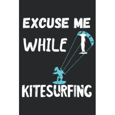 Imagem de Excuse Me While I Kitesurfing Kite Surfing Kitesurfer Quote: Lined Journal Notebook To Do Schedule, Medium 6x9 Inches, 100 Pages, Printed Cover