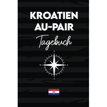 Imagem de Kroatien Au-Pair Tagebuch: Dienendes Reisetagebuch als Gast Abschiedsgeschenk für die Auslandsjahr Reise zum Eintragen, ausfüllen und selber Schreiben