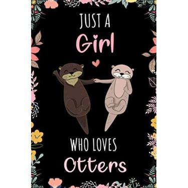 Imagem de Just A Girl Who Loves Otters: A Nice Floral Notebook Gift For Otters Lovers | For Christmas ,Valentine Day ,Birthday | Otters Wide Ruled ... x 9 Inch - 110 Pages | Otters Lovers Notebook