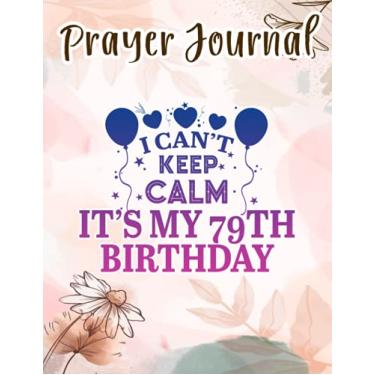 Imagem de Prayer Journal I Can't Keep Calm It's My 79th Birthday Happy 79 Years To Me Good: Spiral Prayer Journal, Give Me Jesus Journal, Christian Women Gifts, Sistergirl Devotions