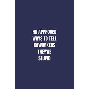 Imagem de HR Approved Ways to Tell Coworkers They're Stupid: Blank Lined Journal Funny Coworker Notebook Gag Gift for Office Colleagues Dark Blue