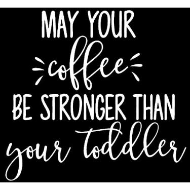 Imagem de Makarios LLC Adesivo decalque de vinil May Coffee Be Stronger Than Toddler Carros Caminhões Vans Walls Laptop MKR | BRANCO | 11 x 13 cm |MKR102
