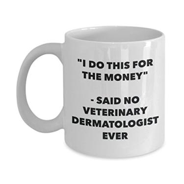 Imagem de Caneca "I Do This for the Money" - Said No Veterinary Dermatologist Ever - Caneca de café de cacau quente engraçado - Ideia de de Natal mordaça
