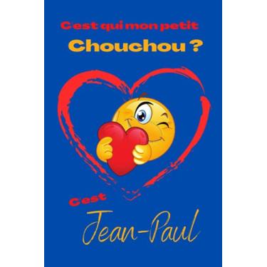 Imagem de C'est qui mon petit chouchou ? C’est Jean-Paul: Offrez le prénom Jean-Paul en cadeau avec ce carnet de notes original, pour faire plaisir en toutes occasions, fêtes ou anniversaires.