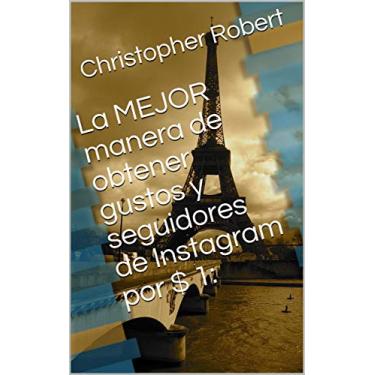 Imagem de La MEJOR manera de obtener gustos y seguidores de Instagram por $ 1: (Christopher Robert) (Spanish Edition)